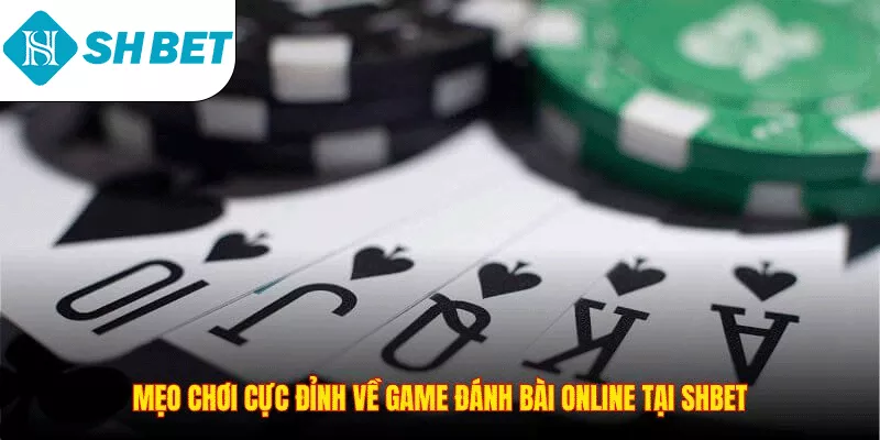 Mẹo chơi cực đỉnh về game đánh bài online tại SHBET